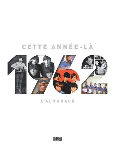 1962, l'almanach : cette année-là : il y a 50 ans, l'album photos Bob Dylan, The Beatles, Marilyn Mo