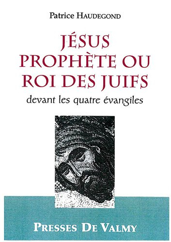 Jésus prophète ou roi des Juifs ? : devant les quatre Evangiles