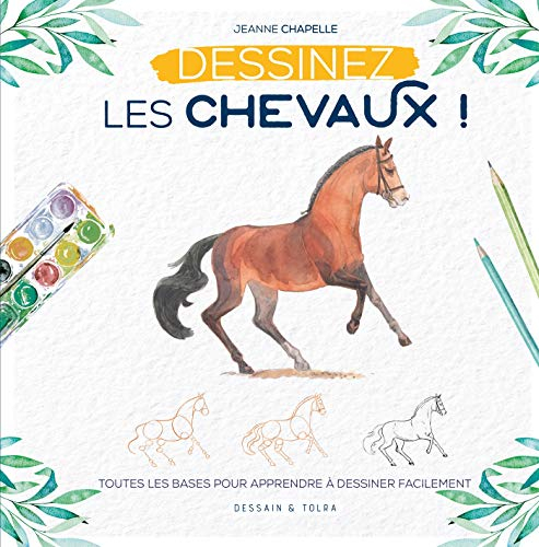 Dessinez les chevaux ! : toutes les bases pour apprendre à dessiner facilement