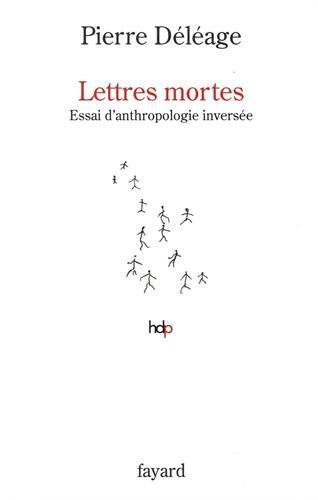 Lettres mortes : essai d'anthropologie inversée