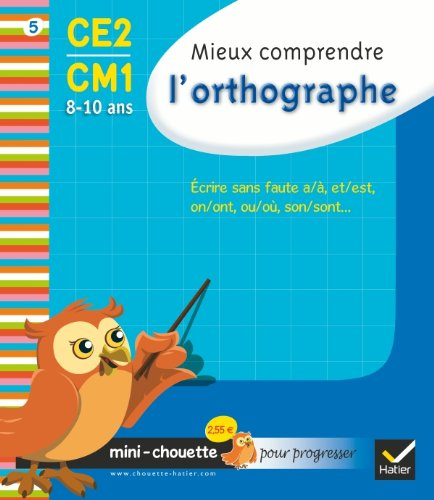 Mieux comprendre l'orthographe CE2-CM1, 8-10 ans : écrire sans faute a-à, et-est, on-ont, ou-où, son