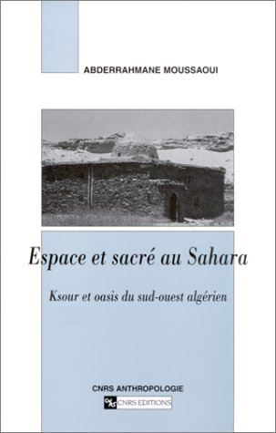 Espace et sacré au Sahara : Ksour et oasis du sud-ouest algérien