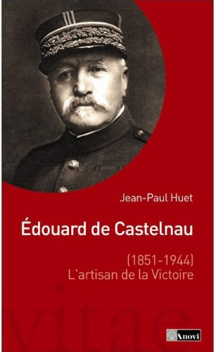 Edouard de Castelnau (1851-1944), l'artisan de la victoire