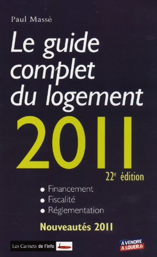 Le guide complet du logement 2011 : financement, fiscalité, réglementation
