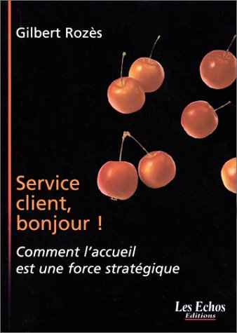 Service client, bonjour ! : comment l'accueil est une force stratégique