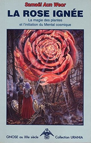 la rose ignée: la magie des plantes et l'initiation du mental cosmique