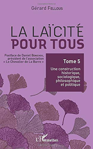 La laïcité pour tous. Vol. 5. Une construction historique, sociologique, philosophique et politique