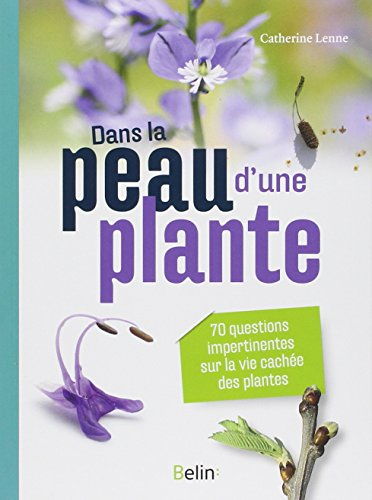 Dans la peau d'une plante : 70 questions impertinentes sur la vie cachée des plantes