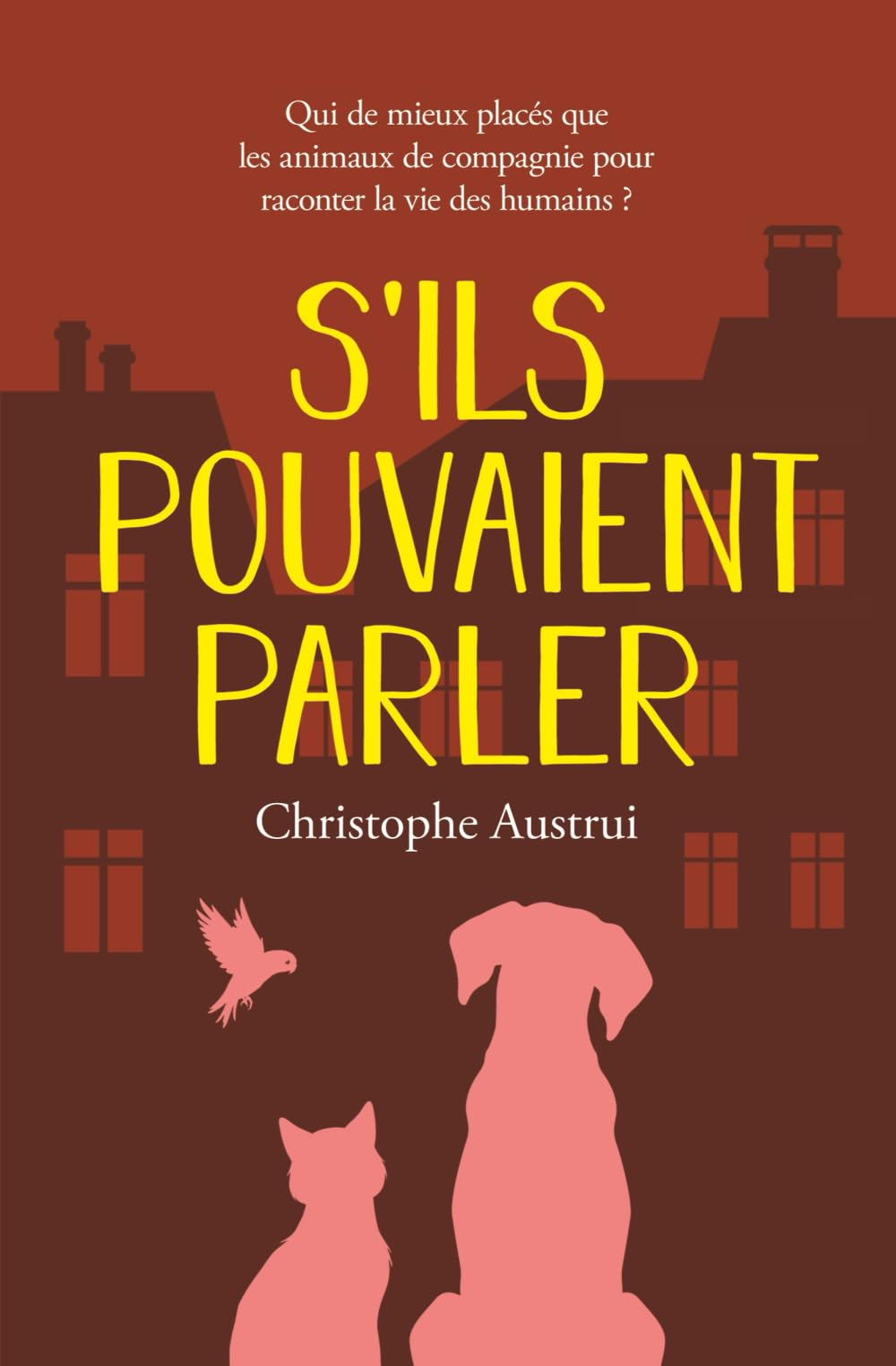 S'ILS POUVAIENT PARLER: Qui de mieux placés que les animaux de compagnie pour raconter la vie des hu