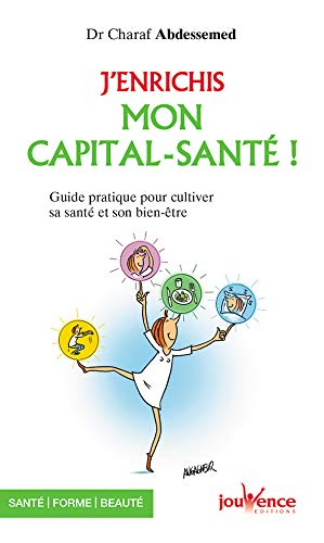 J'enrichis mon capital santé ! : guide pratique cultiver sa santé et son bien-être