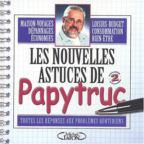 Les nouvelles astuces de Papytruc : toutes les réponses aux problèmes quotidiens. Vol. 2