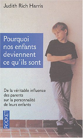 Pourquoi nos enfants deviennent ce qu'ils sont : de la véritable influence des parents sur la person