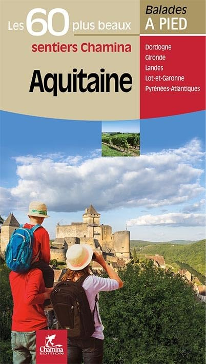 Aquitaine : les 60 plus beaux sentiers Chamina : Dordogne, Gironde, Landes, Lot-et-Garonne, Pyrénées