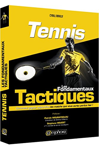 Tennis : les fondamentaux tactiques : comment gagner aujourd'hui les matchs que vous auriez perdus h