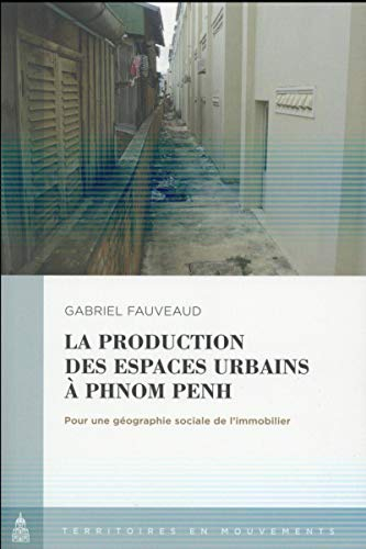 La production des espaces urbains à Phnom Penh : pour une géographie sociale de l'immobilier