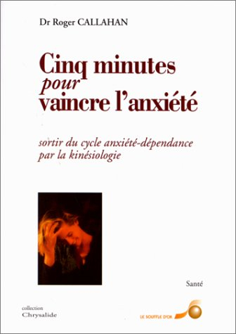 Cinq minutes pour vaincre l'anxiété : sortir du cycle anxiété-dépendance par la kinésiologie