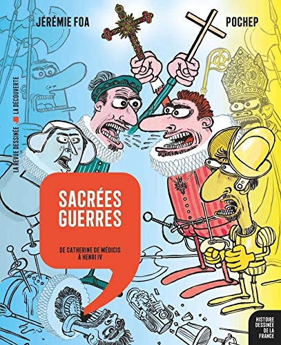 Histoire dessinée de la France. Vol. 10. Sacrées guerres : de Catherine de Médicis à Henri IV