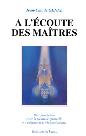 A l'écoute des maîtres. Vol. 1. A l'écoute des maîtres : pour faire le lien entre la plénitude spiri