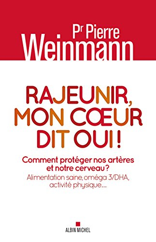 Rajeunir, mon coeur dit oui ! : comment protéger nos artères et notre cerveau ? : alimentation saine