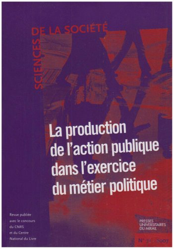 Sciences de la société, n° 71. La production de l'action publique dans l'exercice du métier politiqu