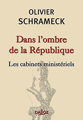 Dans l'ombre de la République : les cabinets ministériels