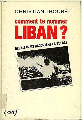 Comment te nommer, Liban ? : des Libanais racontent la guerre