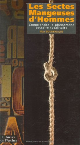 Les sectes mangeuses d'homme : comprendre le phénomène sectaire totalitaire