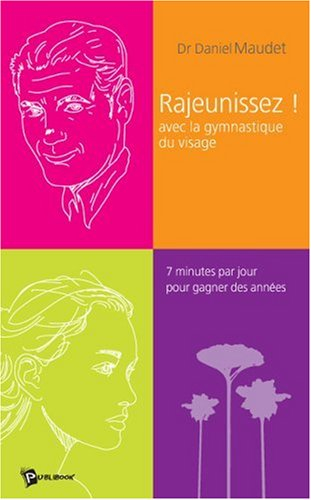Rajeunissez avec la gymnastique du visage : la gym capitale : sept minutes par jour qui peuvent vous