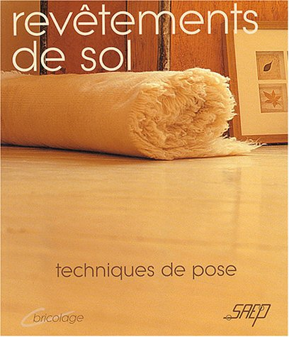 Les revêtements de sol : connaître et apprendre, normes, matériel, outillage, technique, réalisation