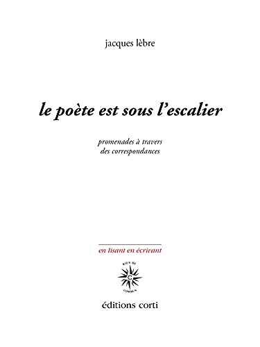 Le poète est sous l'escalier : promenades à travers des correspondances