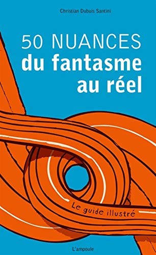 50 nuances du fantasme au réel : le guide illustré