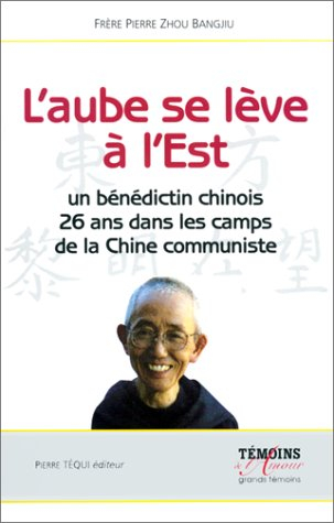 L'aube se lève à l'Est : récit d'un moine bénédictin chinois emprisonné pendant 26 ans dans les camp
