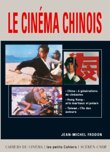 Le cinéma chinois : Chine 6 générations de cinéastes, Hong-Kong arts martiaux et polars, Taiwan l'îl