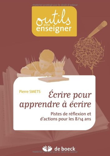 Ecrire pour apprendre à écrire : pistes de réflexion et d'actions pour les 8-14 ans