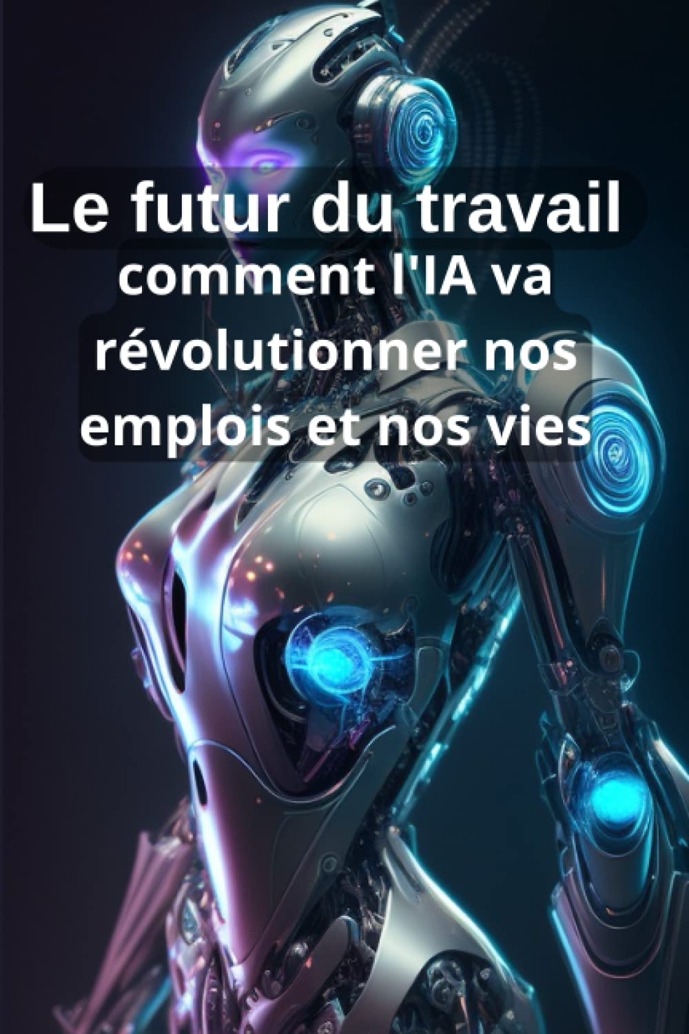 Le futur du travail - comment l'IA révolutionne nos emplois et nos vies - livre complet sur l'intell