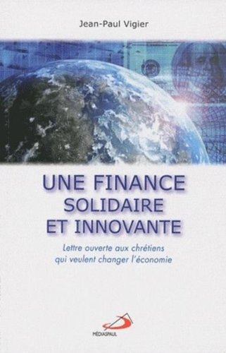 Une finance solidaire et innovante : lettre ouverte aux chrétiens qui veulent changer l'économie