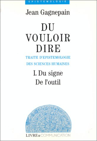 Du vouloir dire : traité d'épistémologie des sciences humaines. Vol. 1. Du signe, de l'outil