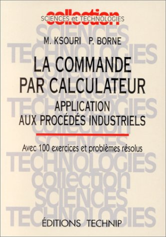 La commande par calculateur : application aux procédés industriels, avec 100 exercices et problèmes 