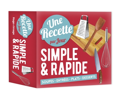 Une recette par jour simple & rapide : soupes, entrées, plats, desserts