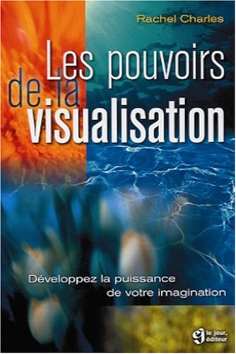 les pouvoirs de la visualisation. développez la puissance de votre imagination