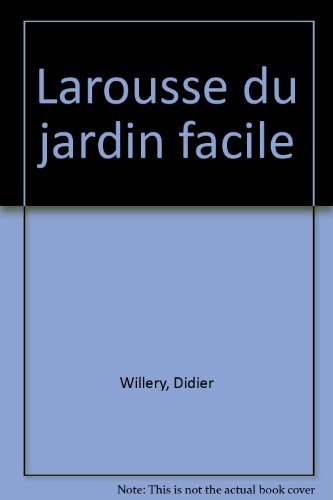 Larousse du jardin facile : l'essentiel pour réussir votre jardin