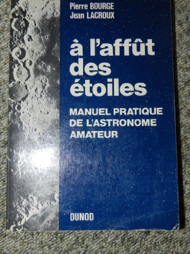 a l'affût des étoiles : manuel pratique de l'astronome amateur