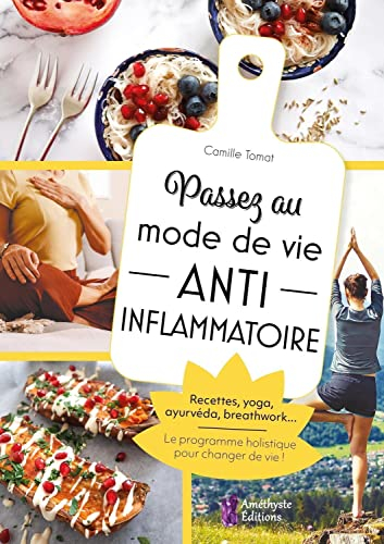 Passez au mode de vie anti-inflammatoire : recettes, yoga, ayurvéda, breathwork... : le programme ho