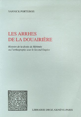 Les arrhes de la douairière : histoire de la dictée de Mérimée ou L'orthographe sous le second Empir