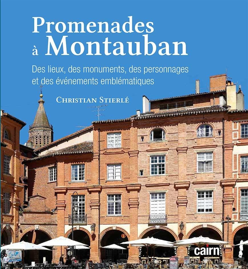 Promenades à Montauban : des lieux, des monuments, des personnages et des événements emblématiques
