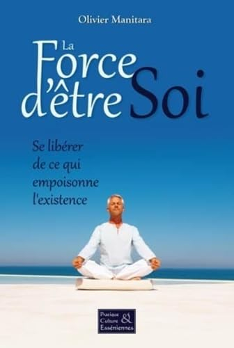 La force d'être soi : se libérer de ce qui empoisonne l'existence
