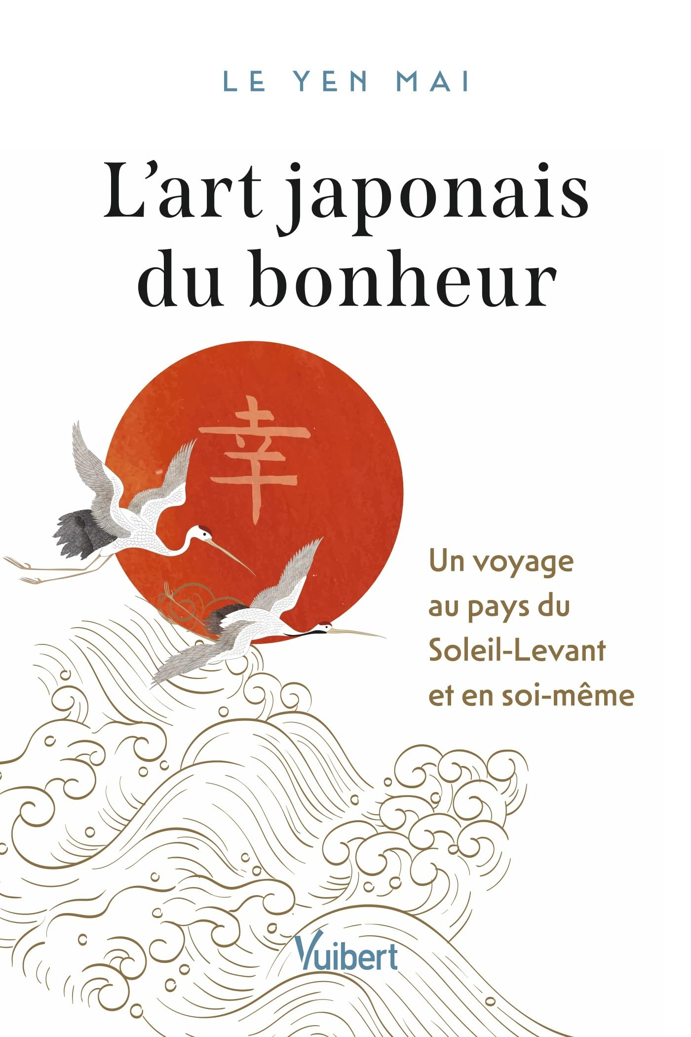 L'art japonais du bonheur : un voyage au pays du Soleil-Levant et en soi-même
