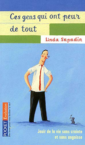 Ces gens qui ont peur de tout : jouir de la vie sans crainte et sans angoisse