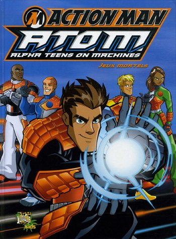 Action Man Atom : alpha teens on machines. Vol. 1. Jeux mortels