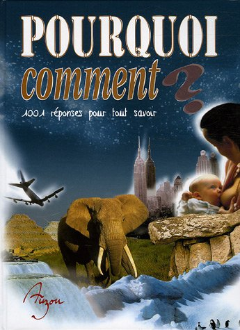 Pourquoi, comment ? : 1001 réponses : la vie sur Terre, les sciences de la nature, les hommes et leu